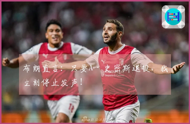 布朗直言:只要A·史密斯退役,我立刻停止发声!